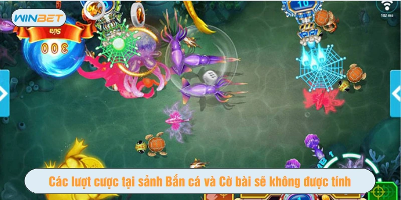 Các lượt cược tại sảnh Bắn cá và Cờ bài sẽ không được tính