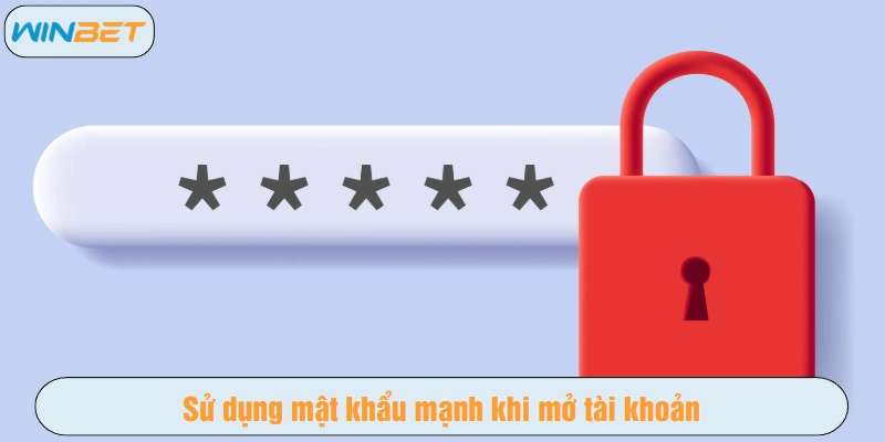 Sử dụng mật khẩu mạnh khi mở tài khoản