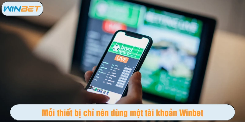 Mỗi thiết bị chỉ nên dùng một tài khoản Winbet