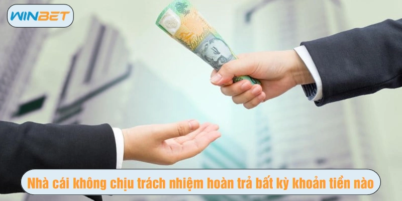 Nhà cái không chịu trách nhiệm hoàn trả bất kỳ khoản tiền nào