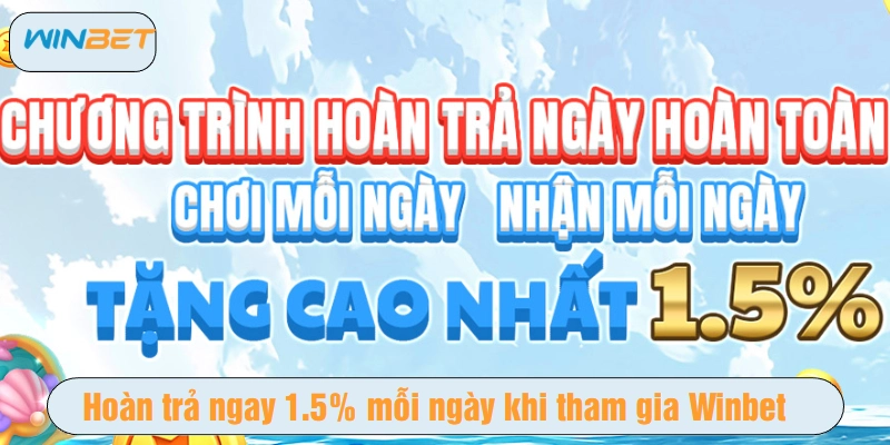 Hoàn trả ngay 1.5% mỗi ngày khi tham gia Winbet